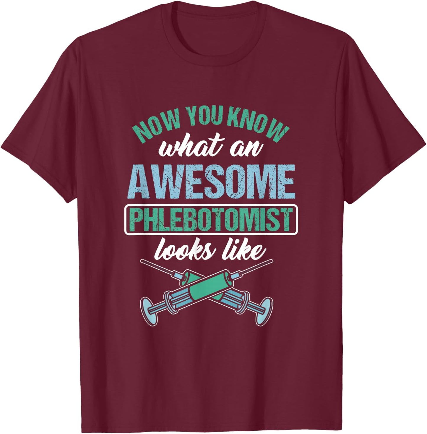 Now you know what a great phlebotomist looks like T-Shirt - T-Shirt | Maroon