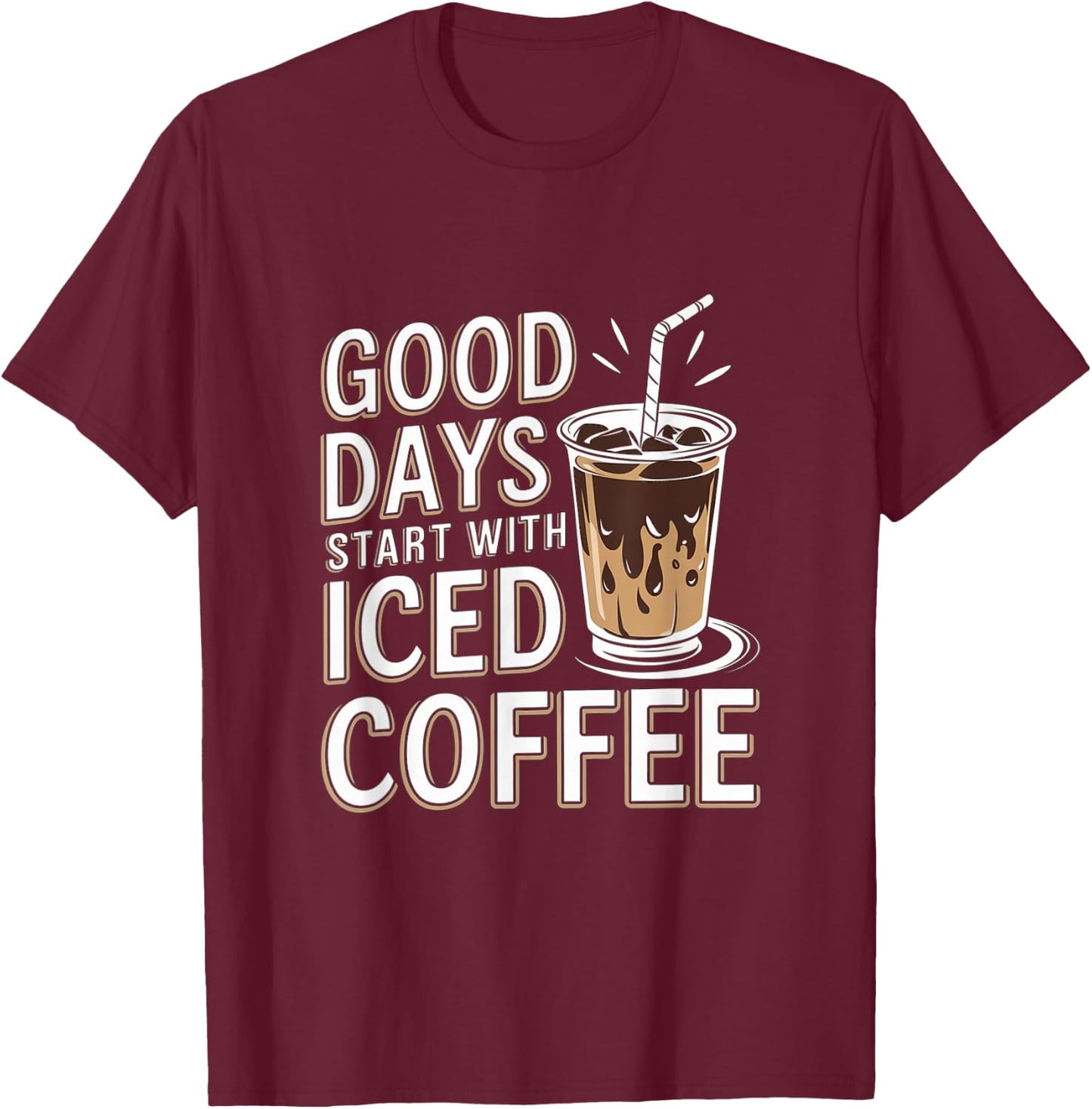 Good Days Start With Iced Coffee Cold Brew T-Shirt - T-Shirt | Maroon