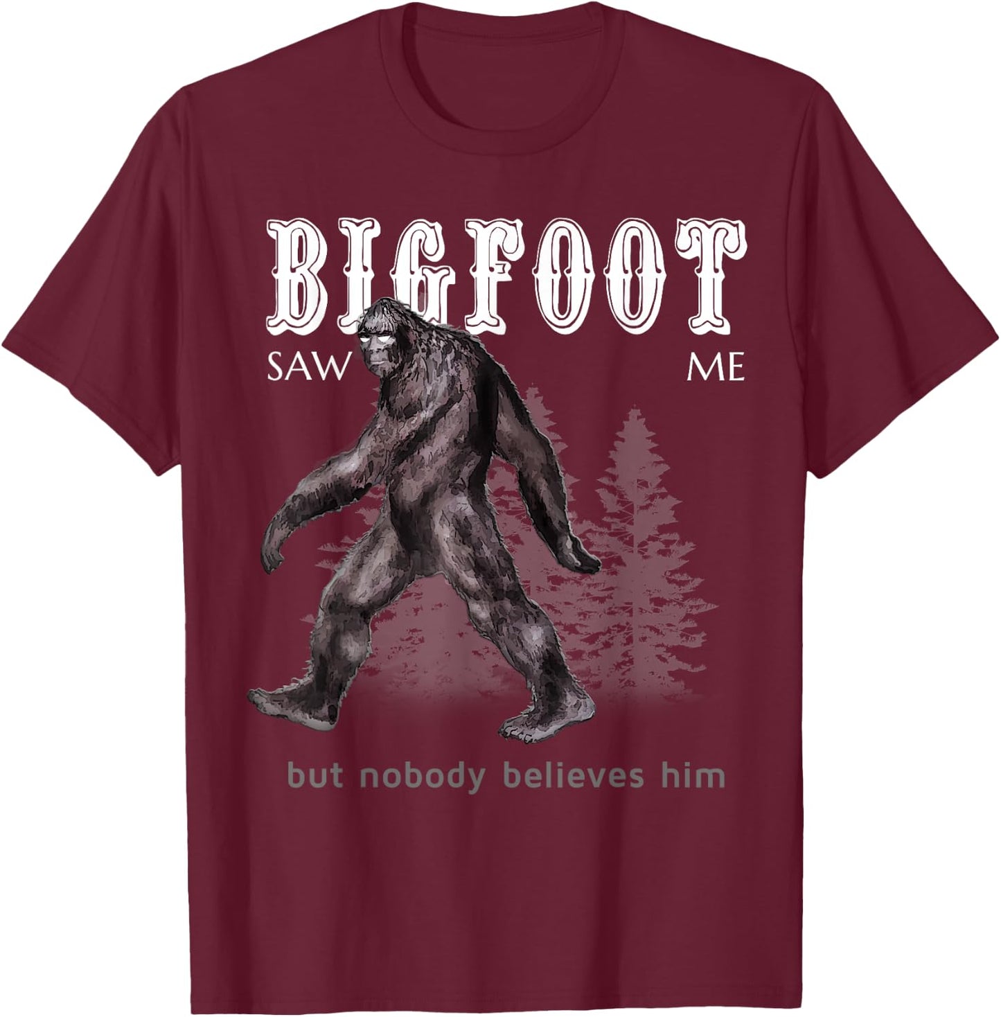 Bigfoot Saw Me But Nobody Believes Him Funny T-Shirt - T-Shirt | Maroon