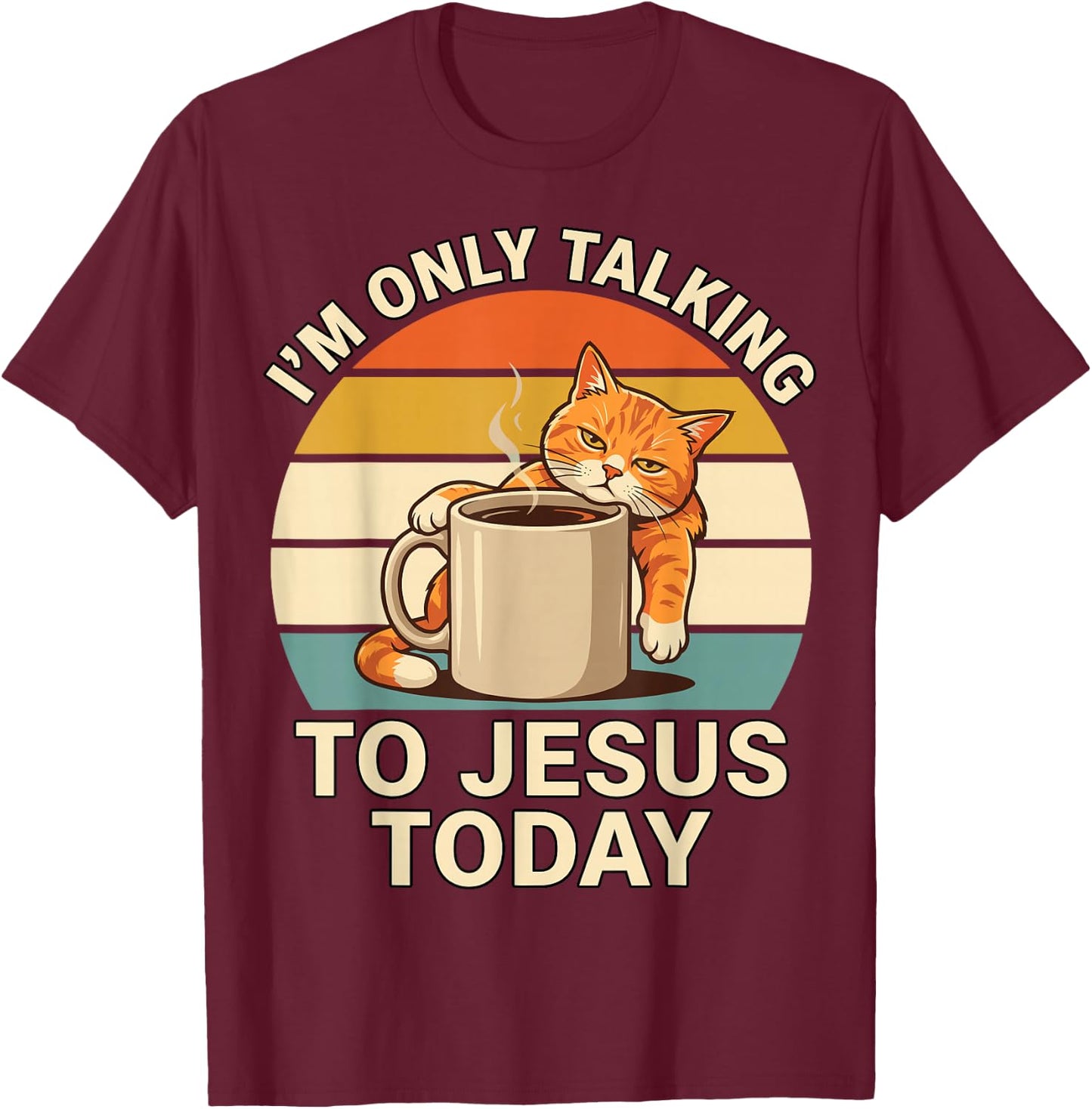 I'm Only Talking to Jesus Today Cat Coffee Funny Mood T-Shirt - T-Shirt | Maroon