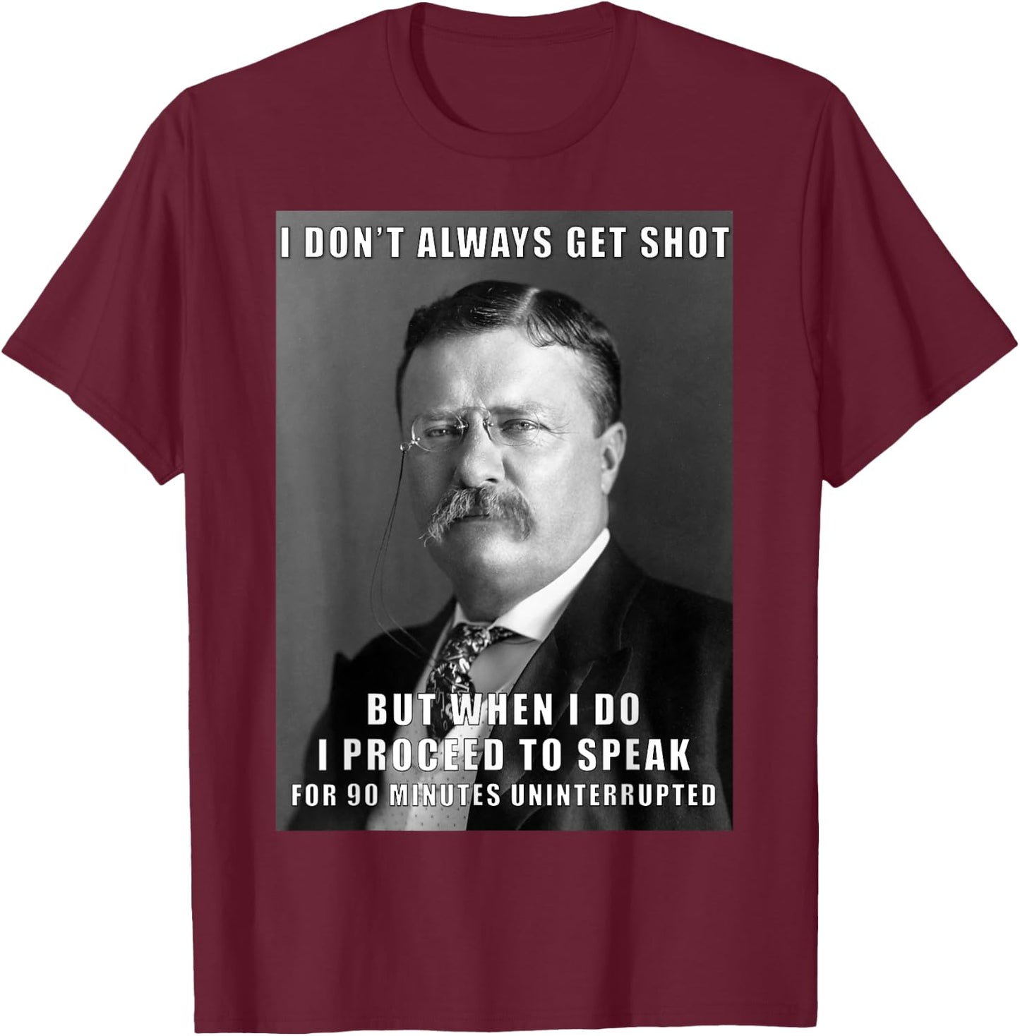 Funny Teddy Roosevelt Meme T Shirt Get Shot T-Shirt - T-Shirt | Maroon
