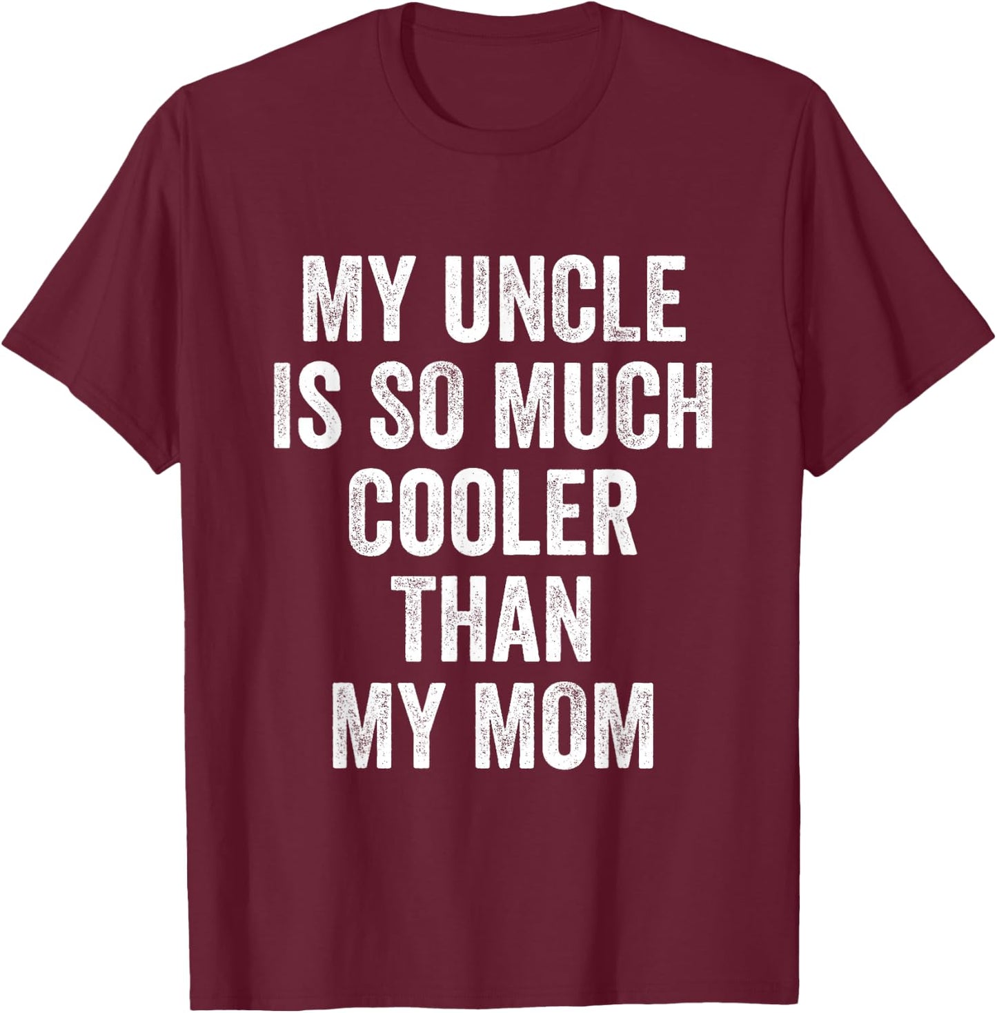 My Uncle Is So Much Cooler Than My Mom T-Shirt - T-Shirt | Maroon