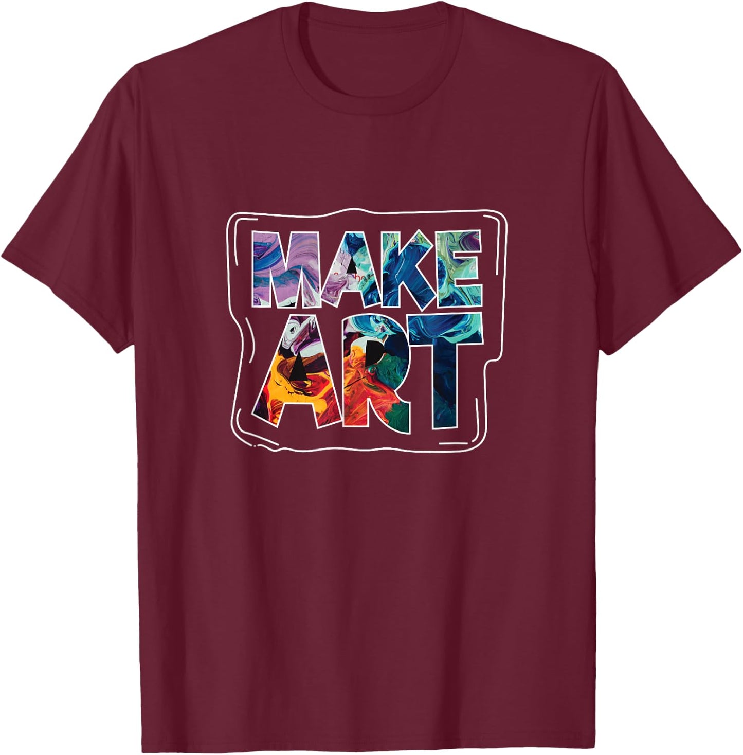 Make Art Funny Artist Artistic Humor Painting Gift T-Shirt - T-Shirt | Maroon