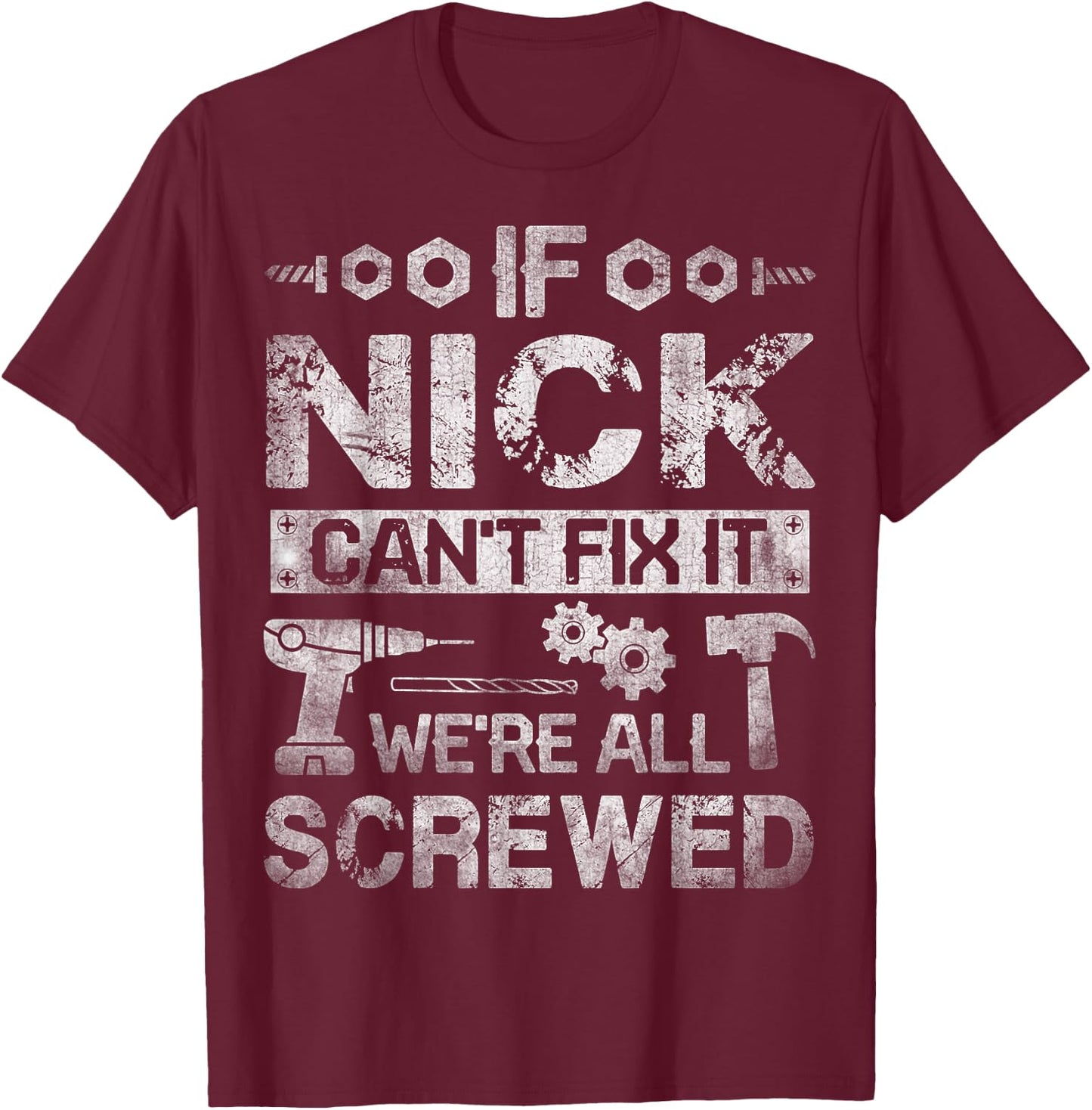 If Nick Can't Fix it We're All Screwed Funny Fathers Gift T-Shirt - T-Shirt | Maroon