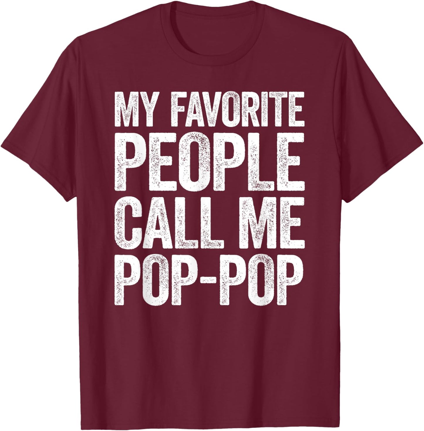 My Favorite People Call Me Pop-Pop Shirt Men Fathers Day T-Shirt - T-Shirt | Maroon