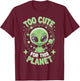 Too Cute For This Planet T-Shirt - T-Shirt | Maroon