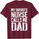 My Favorite Nurse Calls Me Dad Shirt Men Daddy Fathers Day T-Shirt - T-Shirt | Maroon