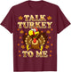 Talk Turkey To Me Turkey Day Funny Thanksgiving T-Shirt - T-Shirt | Maroon