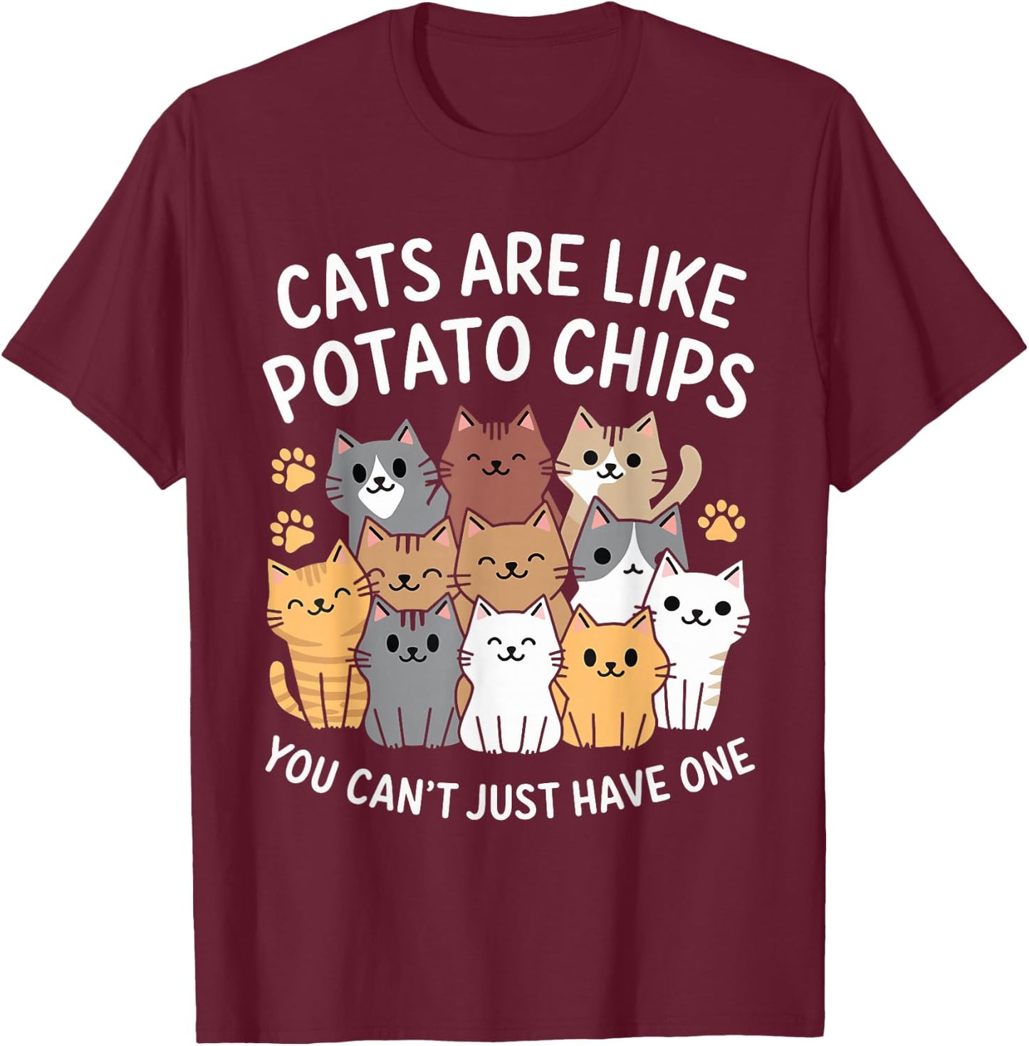 Cats Are Like Potato Chips You Can't Just Have One T-Shirt - T-Shirt | Maroon