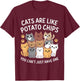 Cats Are Like Potato Chips You Can't Just Have One T-Shirt - T-Shirt | Maroon
