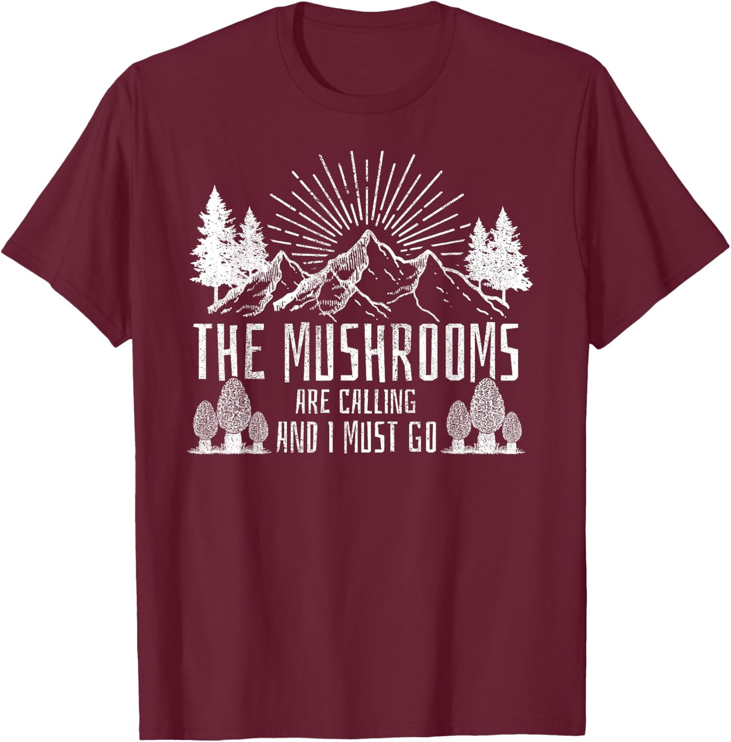 The Mushrooms Are Calling And I Must Go Hunting T-Shirt - T-Shirt | Maroon