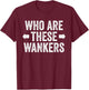 Who are These Wankers Funny Rude Adult Insult British Joke T-Shirt - T-Shirt | Maroon