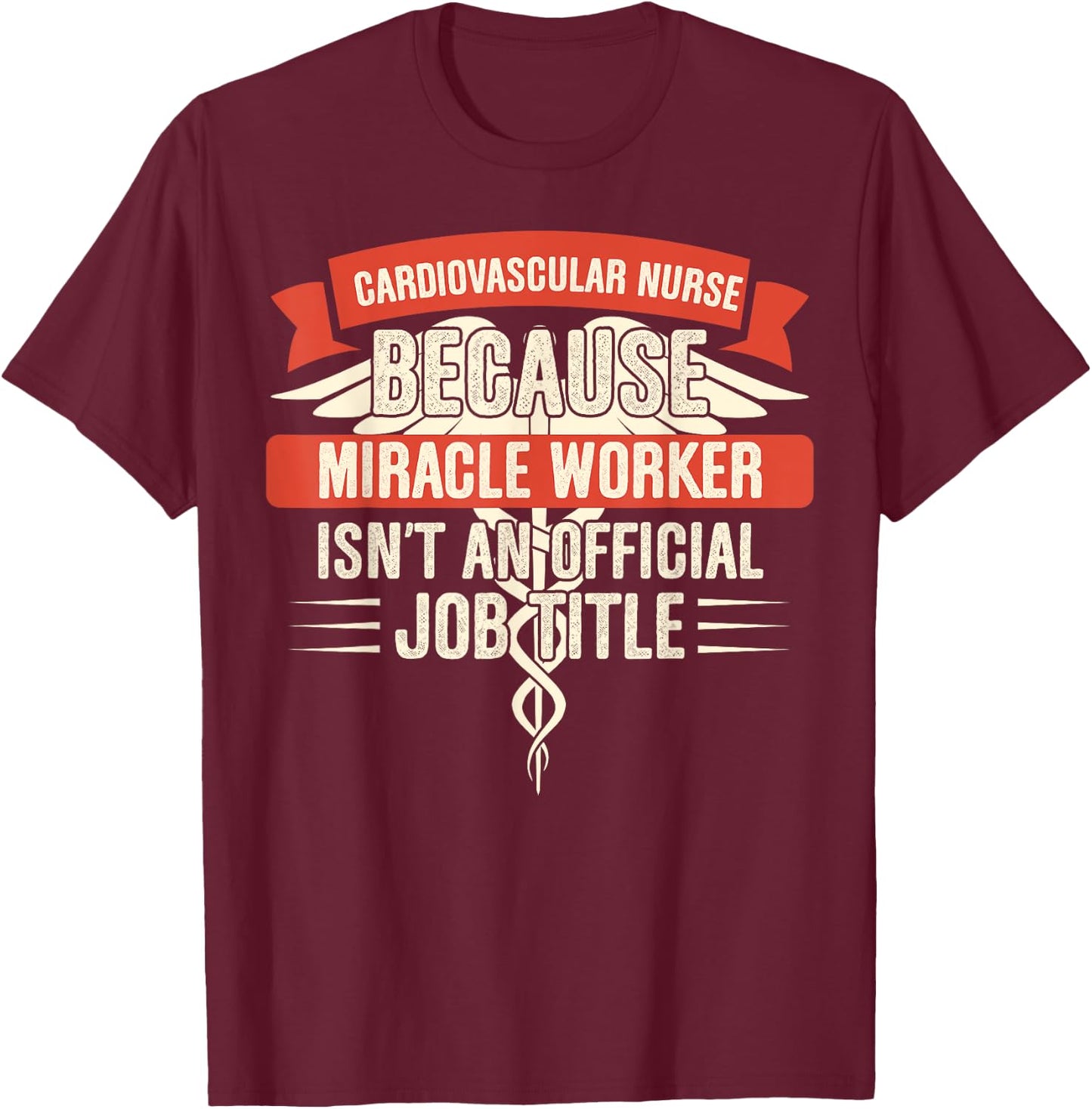Cardiovascular Nurse Because Miracle Worker T-Shirt - T-Shirt | Maroon