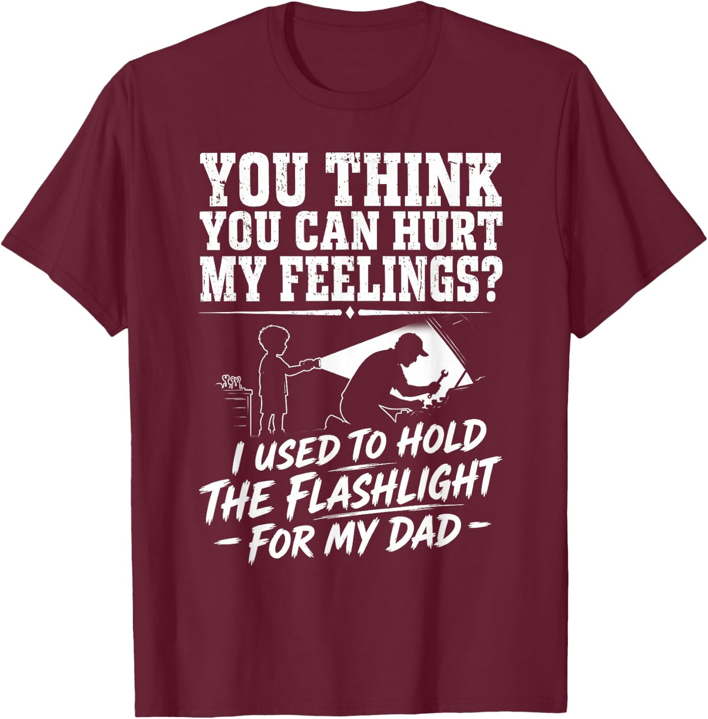 You Can't Hurt My Feelings Used to Hold Flashlight T-Shirt - T-Shirt | Maroon