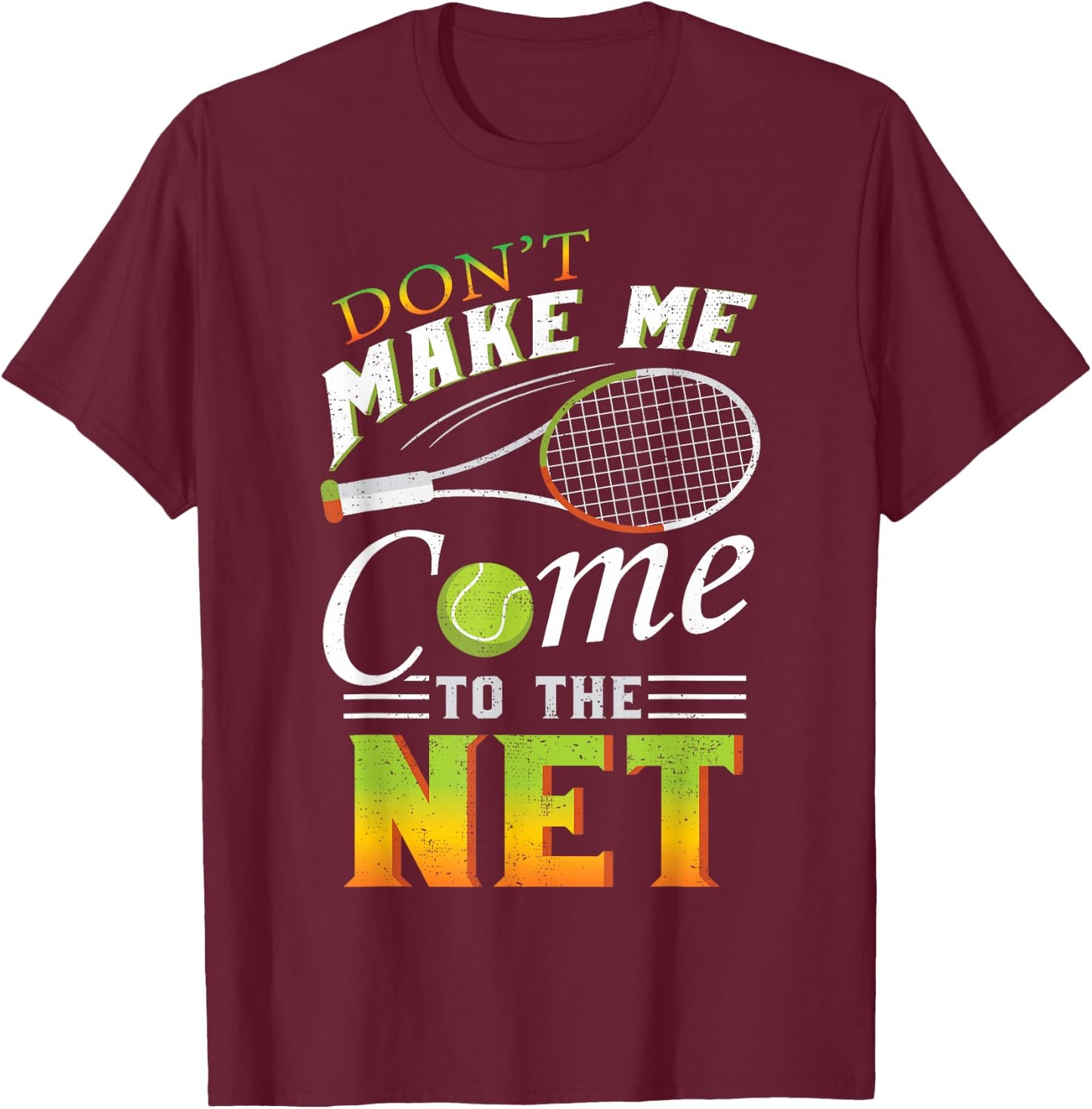 Don't Make Me Come To The Net Funny Tennis Gift Design T-Shirt - T-Shirt | Maroon