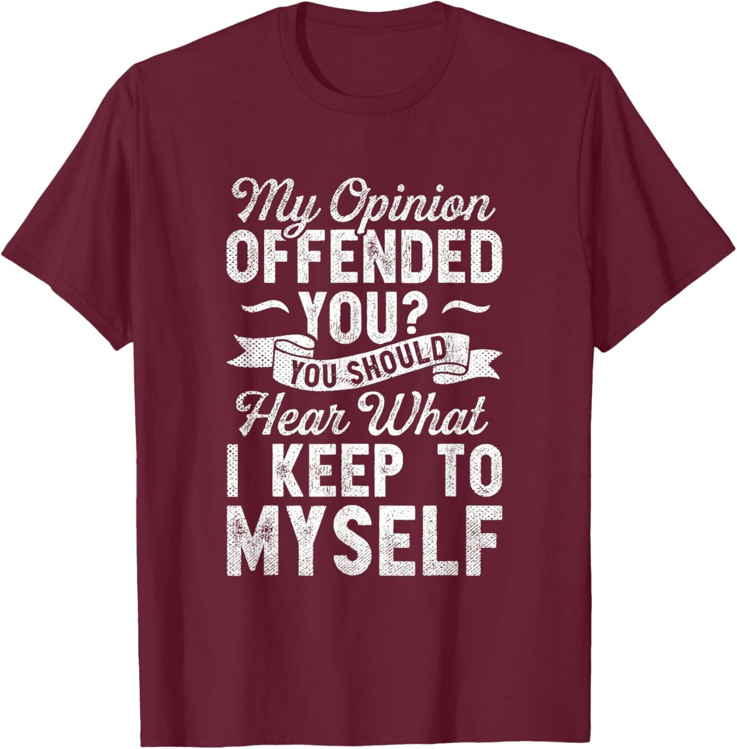 My Opinion Offended You Sarcasm Vintage Sarcastic Humor T-Shirt - T-Shirt | Maroon
