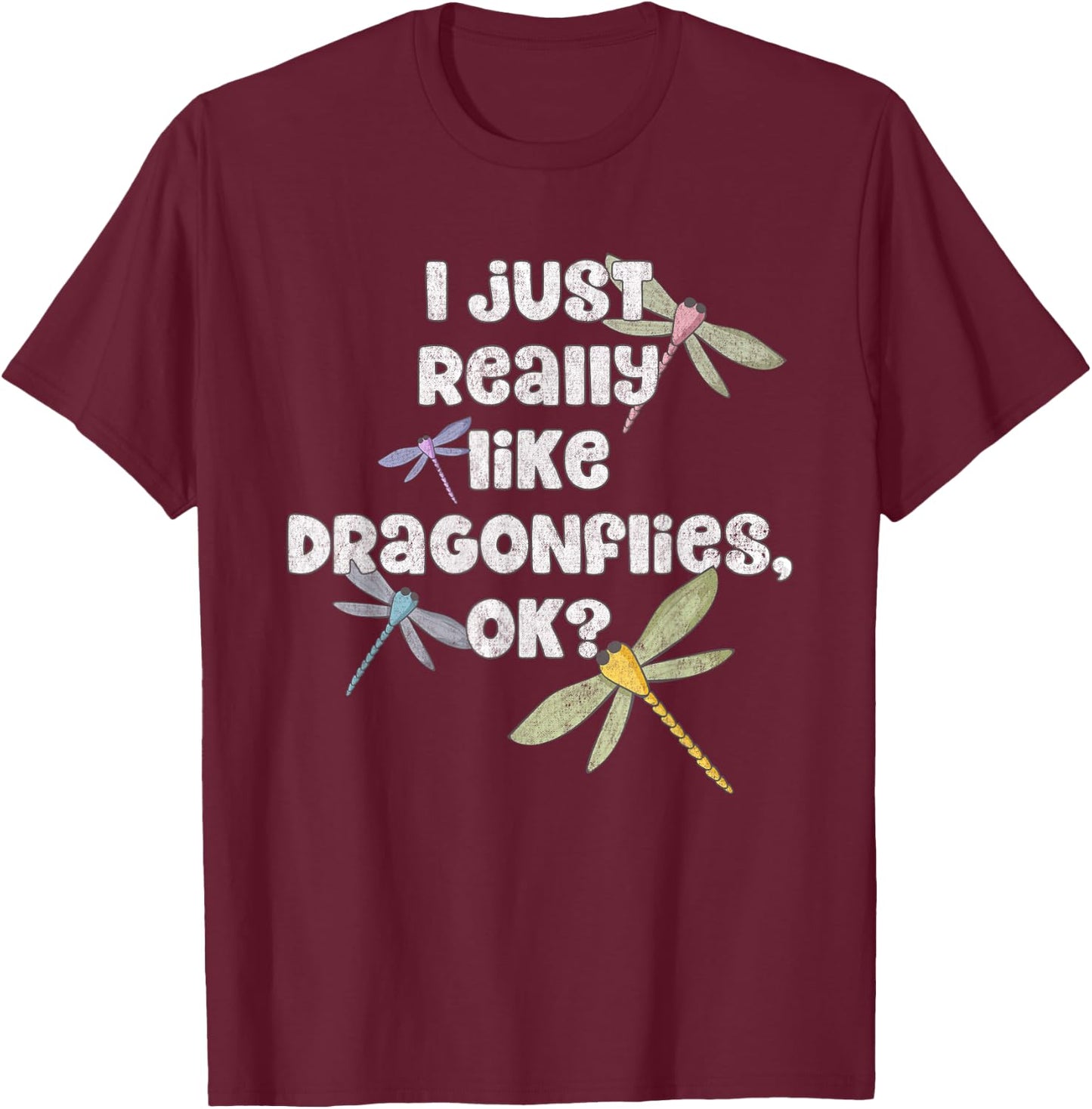 I Just Really Like Dragonflies OK? - Funny Dragonfly T-Shirt - T-Shirt | Maroon