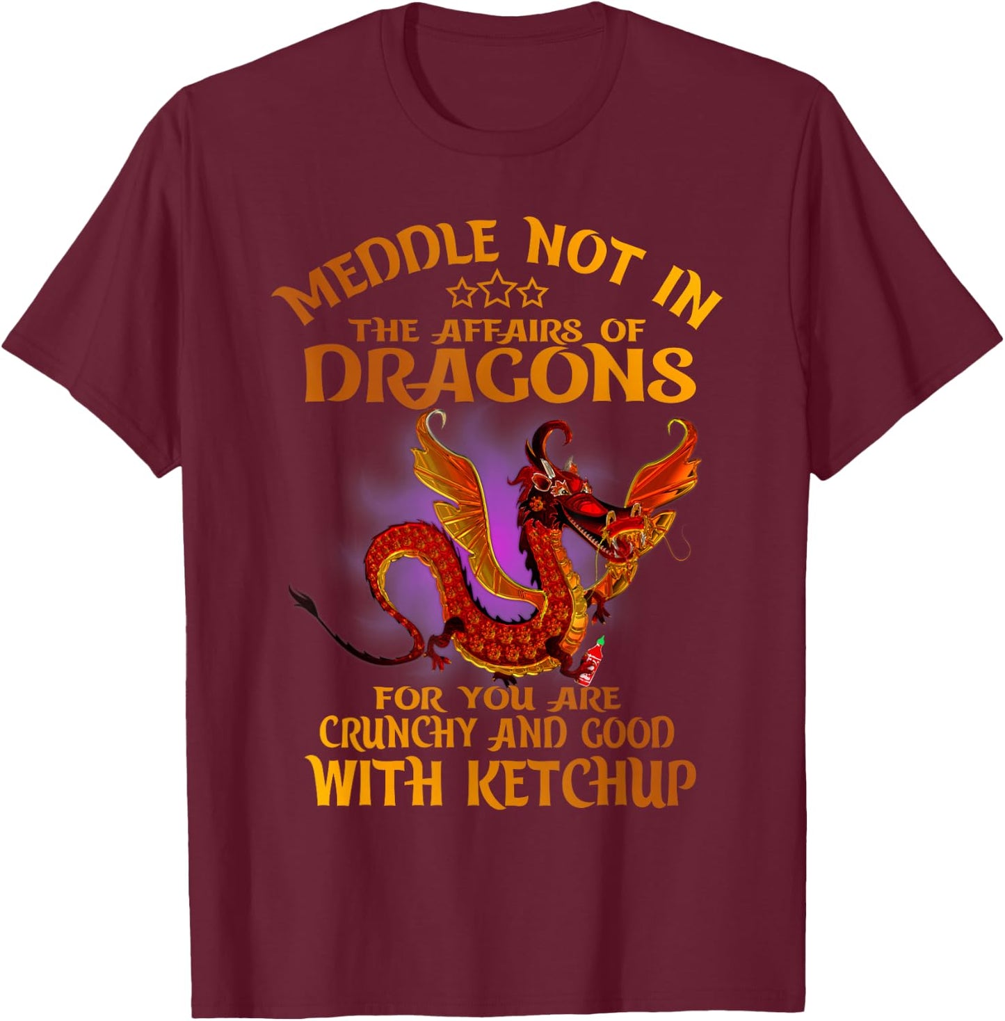 Meddle Not In The Affairs Of Dragons For You Are Crunchy T-Shirt - T-Shirt | Maroon