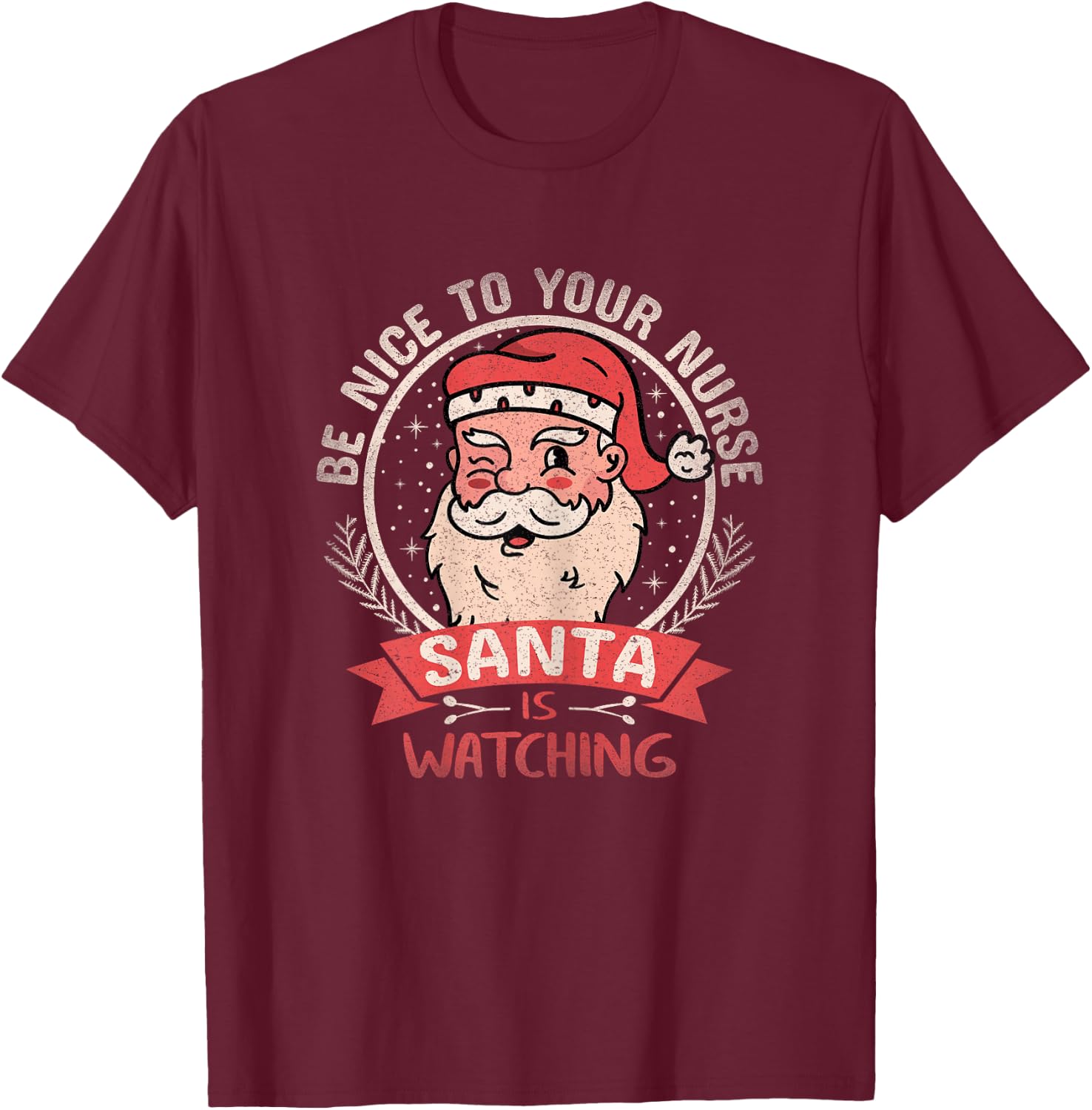 Be Nice To Your Nurse Santa is Watching Xmas Christmas Funny T-Shirt - T-Shirt | Maroon