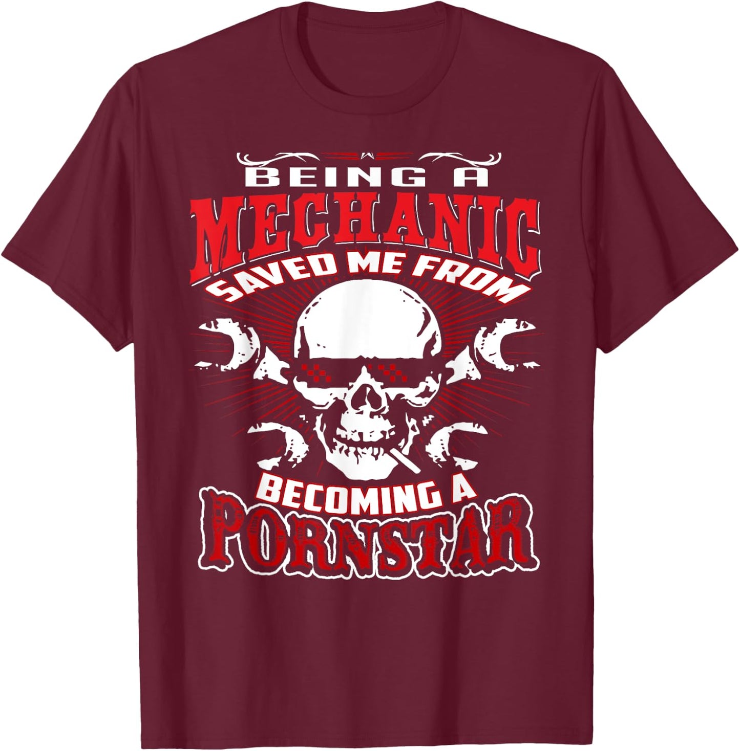 Being a Mechanic Saved Me from Becoming a PornStar T-Shirt - T-Shirt | Maroon