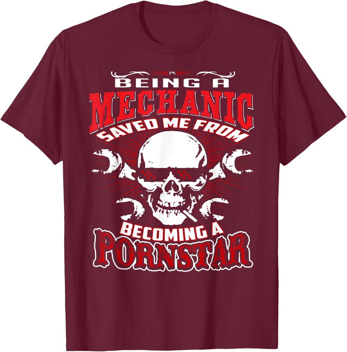 Being a Mechanic Saved Me from Becoming a PornStar T-Shirt - T-Shirt | Maroon