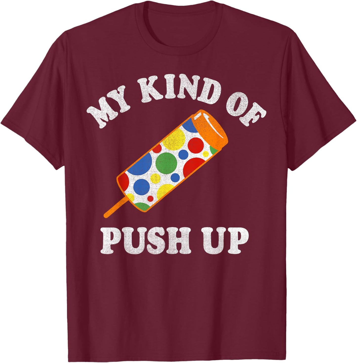 My Kind Of Push Up Push Pop Ice Cream T-Shirt - T-Shirt | Maroon