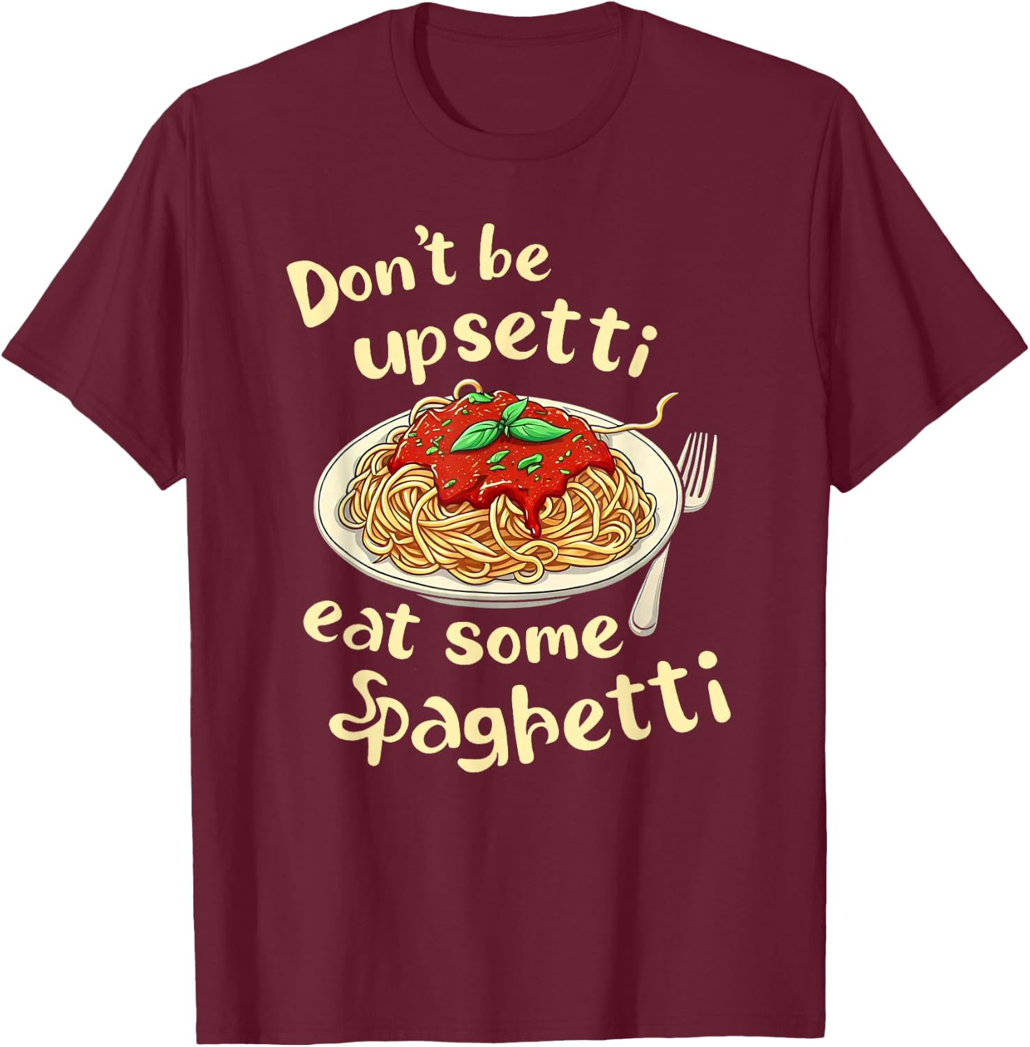Funny Spaghetti Lover Don't Be Upsetti Eat Some Spaghetti T-Shirt - T-Shirt | Maroon