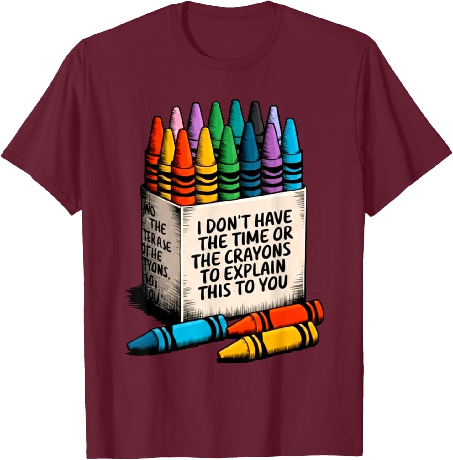 I Don't Have The Time Or The Crayons to Explain This to You T-Shirt - T-Shirt | Maroon