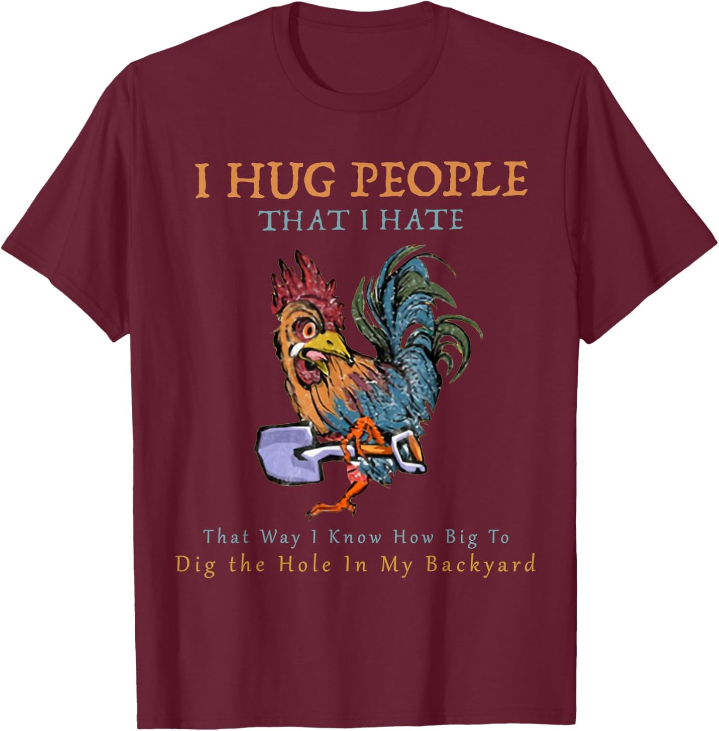 I Hug People That I Hate That Way I Know Chickens Shirt T-Shirt - T-Shirt | Maroon