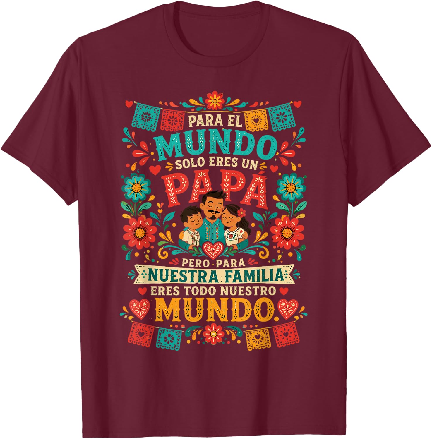 para El Mundo Eres Solo Un Papá Pero para Nuestra Familia T-Shirt - T-Shirt | Maroon