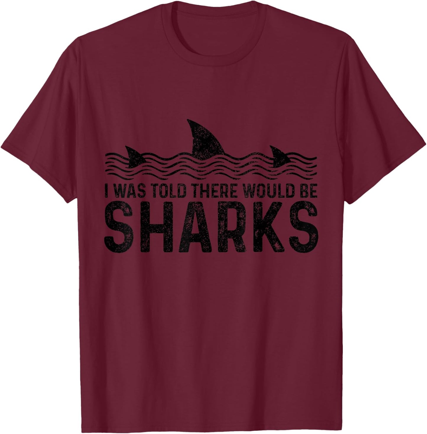 I Was Told There Would Be Sharks Funny Shark Lover T-Shirt - T-Shirt | Maroon