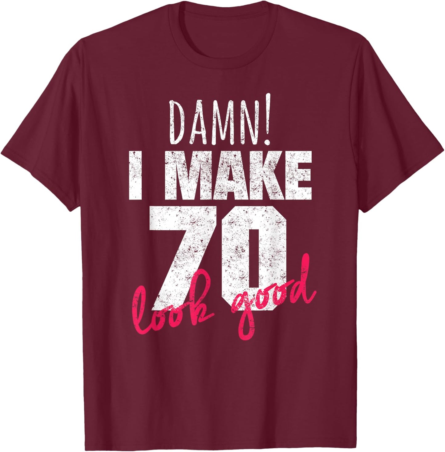 70th Birthday Shirts , Damn I Make 70 Look Good T-Shirt - T-Shirt | Maroon