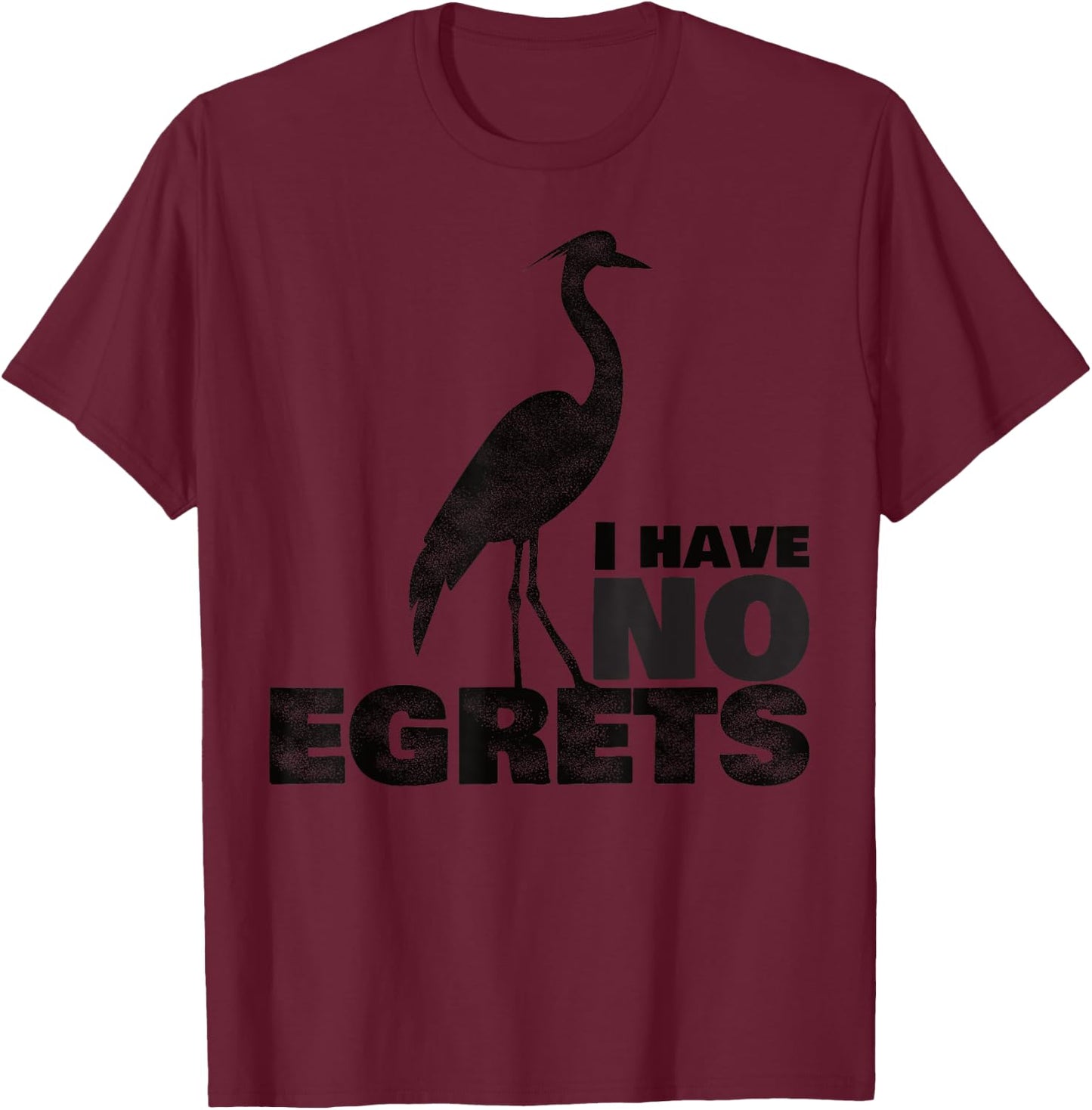 I Have No Egrets Funny Bird T-Shirt - T-Shirt | Maroon