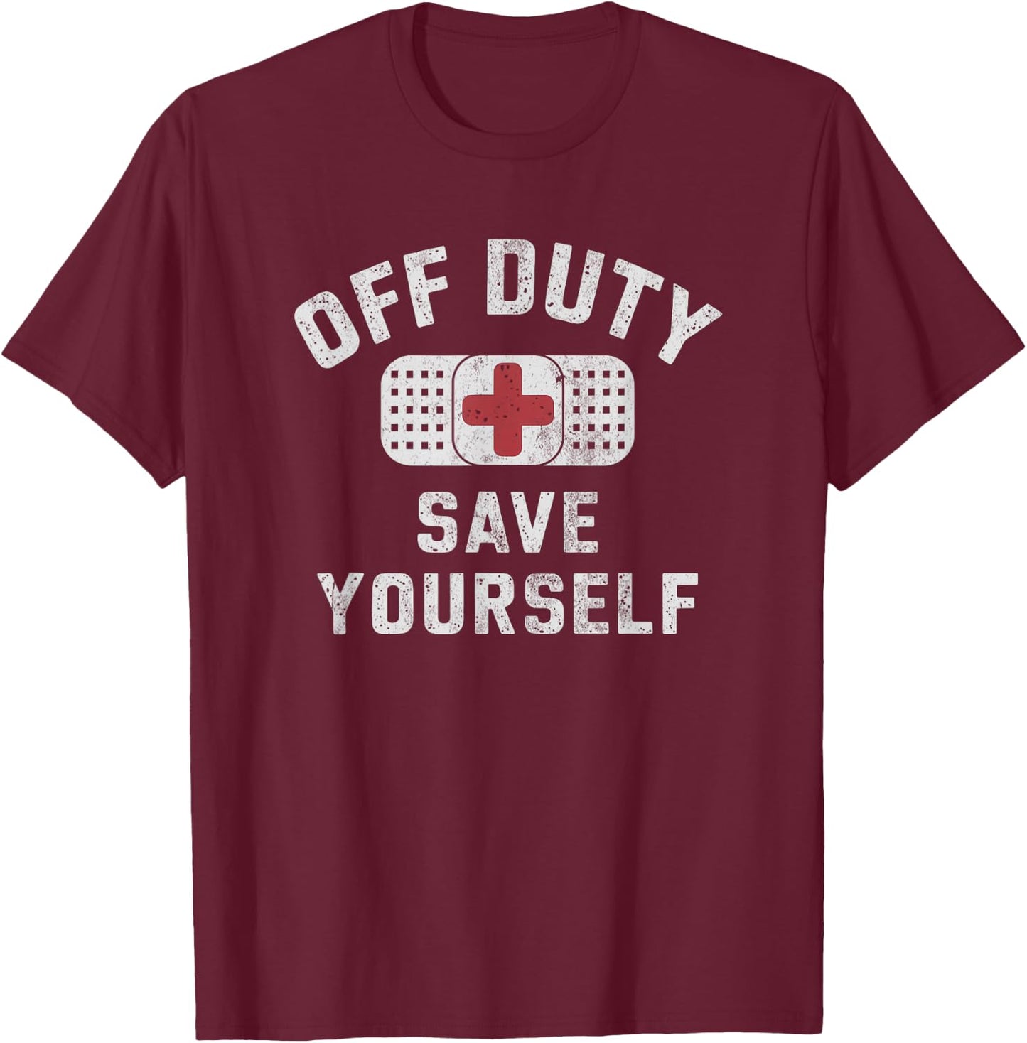 Funny OFF DUTY SAVE YOURSELF Nurses RN NP EMT EMS Beaching T-Shirt - T-Shirt | Maroon