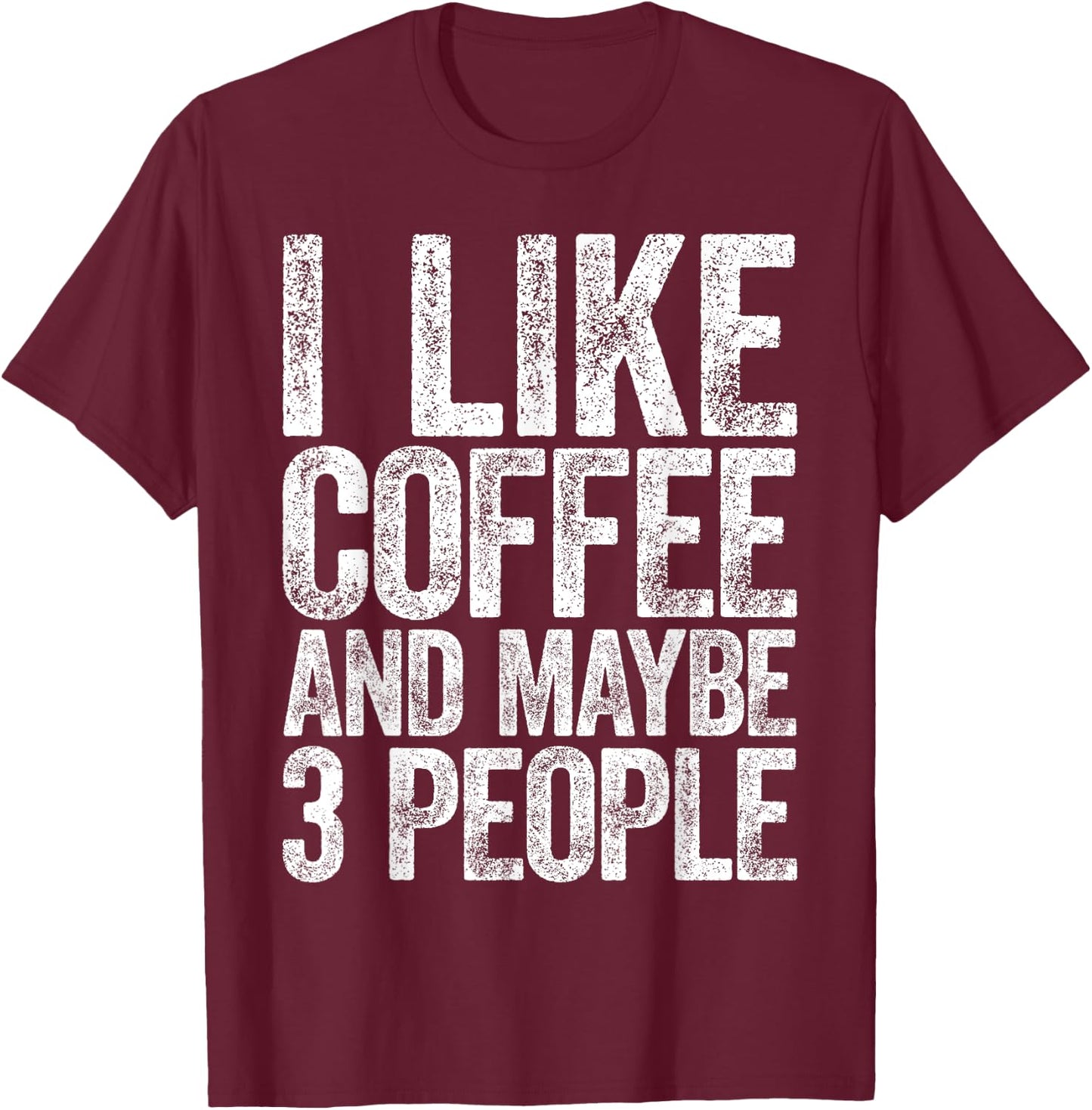 I Like Coffee And Maybe 3 People Shirt Men Women Coffee T-Shirt - T-Shirt | Maroon