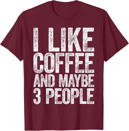 I Like Coffee And Maybe 3 People Shirt Men Women Coffee T-Shirt - T-Shirt | Maroon