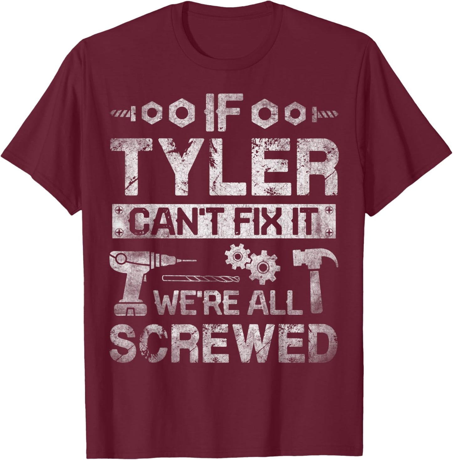 If Tyler Can't Fix it We're All Screwed Funny Fathers Gift T-Shirt - T-Shirt | Maroon