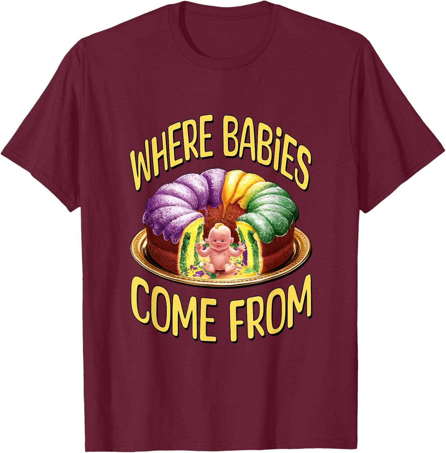 Where Babies Come From - Mardi Gras King Cake T-Shirt - T-Shirt | Maroon