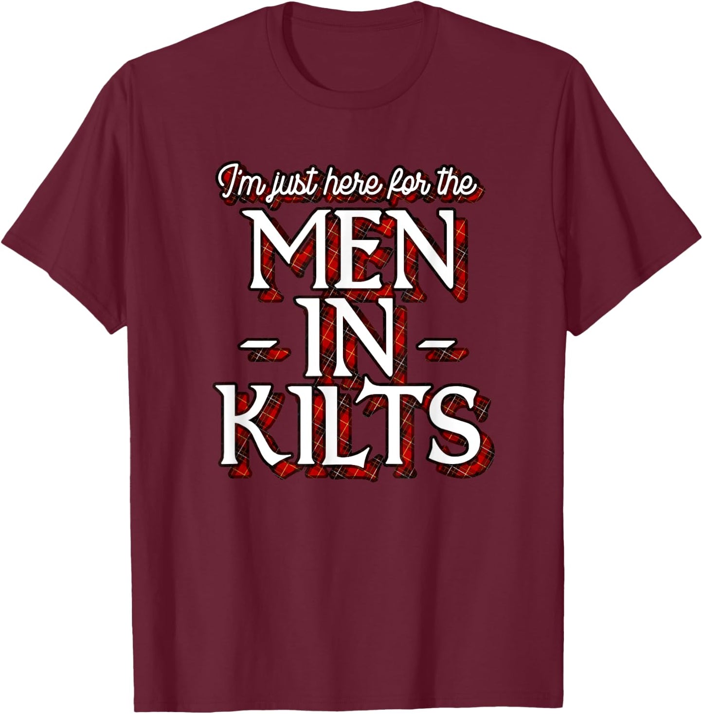 Ren Faire Scottish Games I'm Just Here For The Men In Kilts T-Shirt - T-Shirt | Maroon