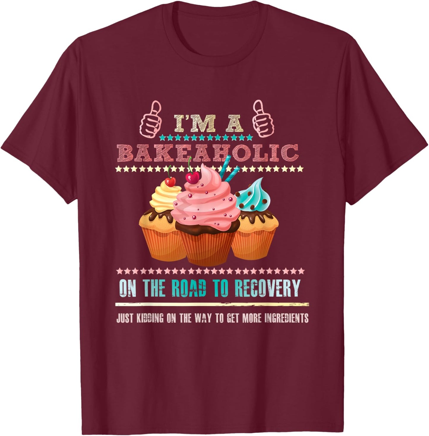 I'm a Bakeaholic Funny Humour Baking Baker Cupcake Cooking T-Shirt - T-Shirt | Maroon
