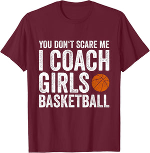 You Don't Scare Me I Coach Girls Basketball Coaches Gifts T-Shirt - T-Shirt | Maroon