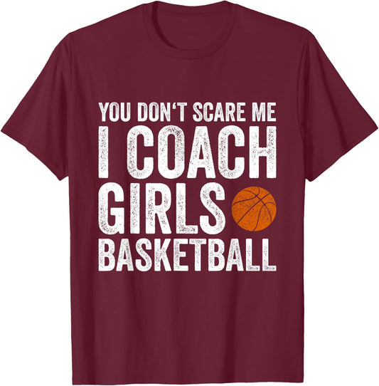 You Don't Scare Me I Coach Girls Basketball Coaches Gifts T-Shirt - T-Shirt | Maroon