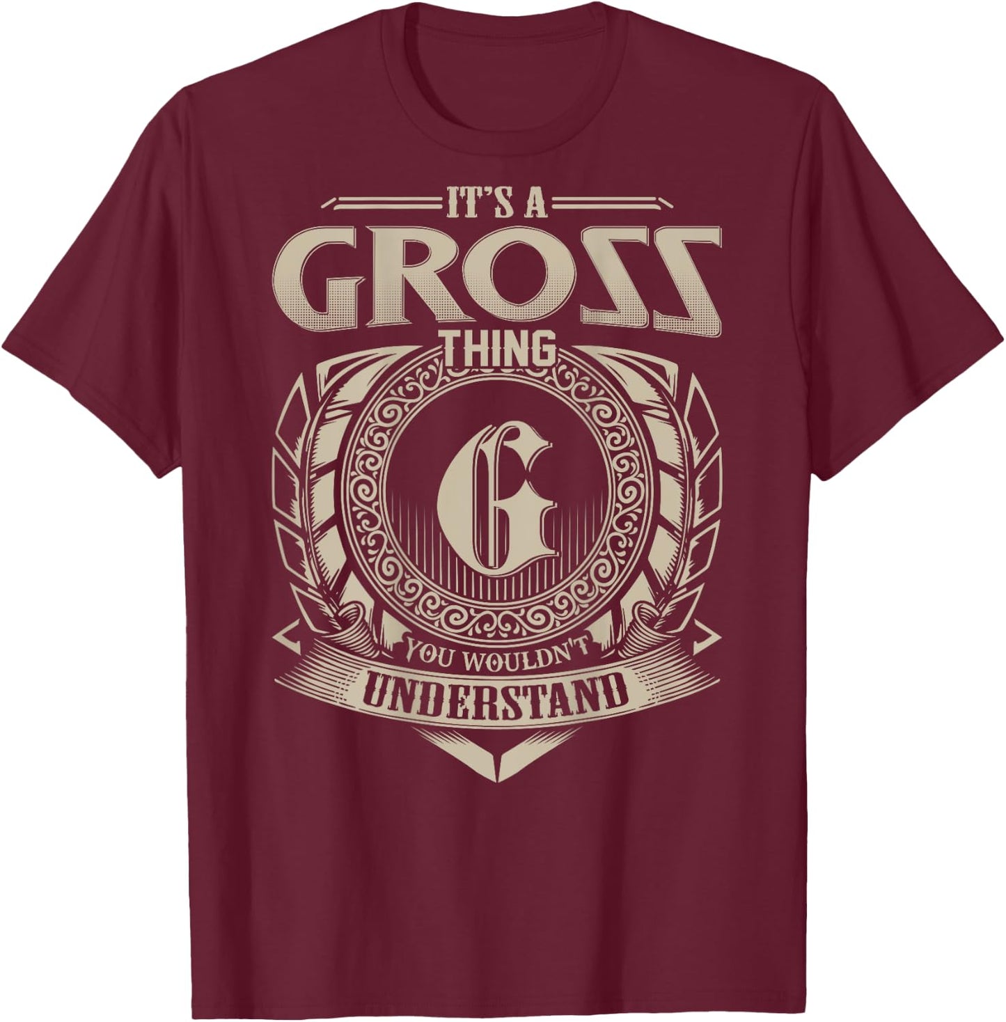 It's A GROSS Thing You Wouldn't Understand Funny Family Name T-Shirt - T-Shirt | Maroon