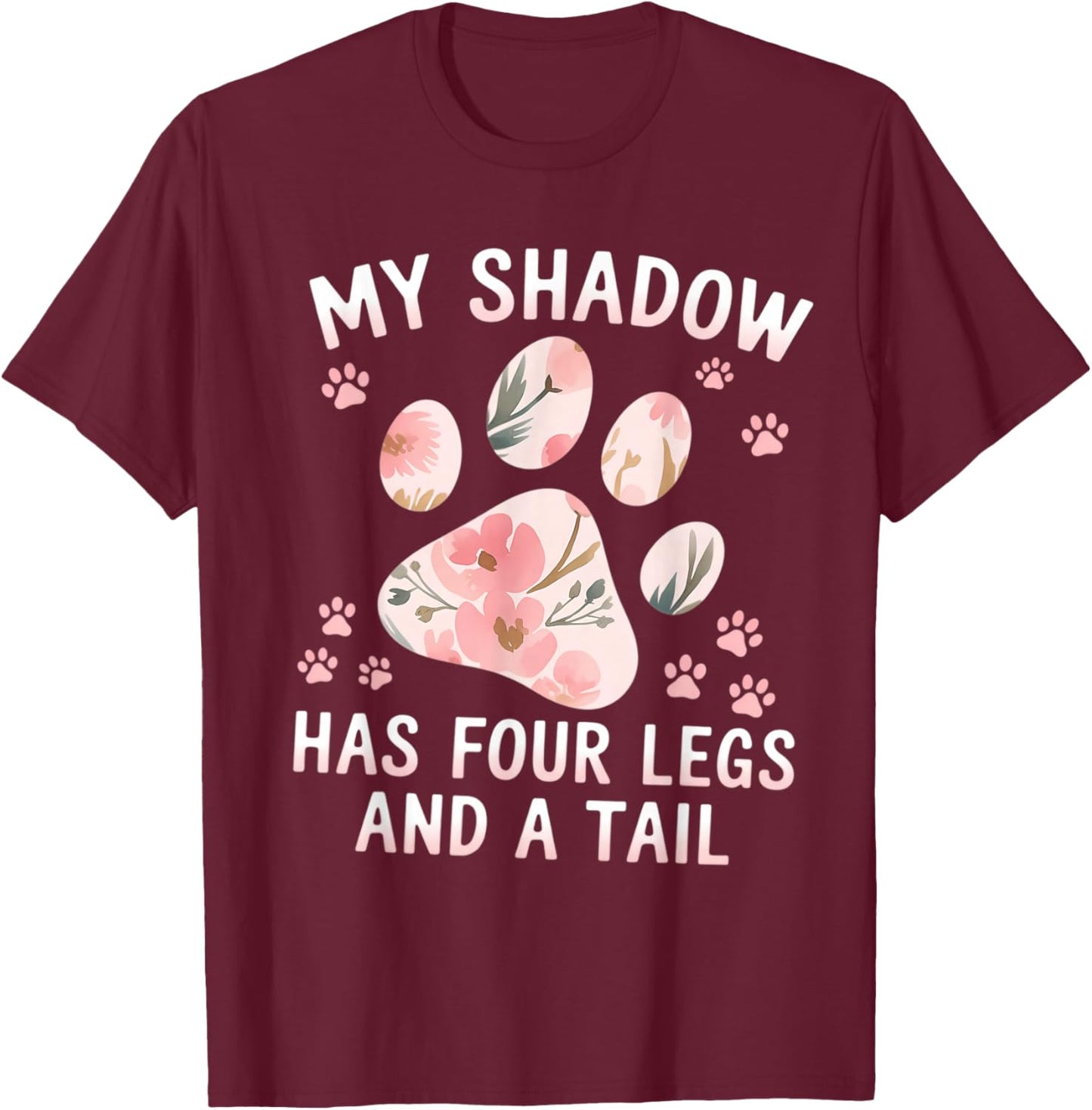 My Shadow Has Four Legs Floral Paw Quote Dog Cat Lovers T-Shirt - T-Shirt | Maroon