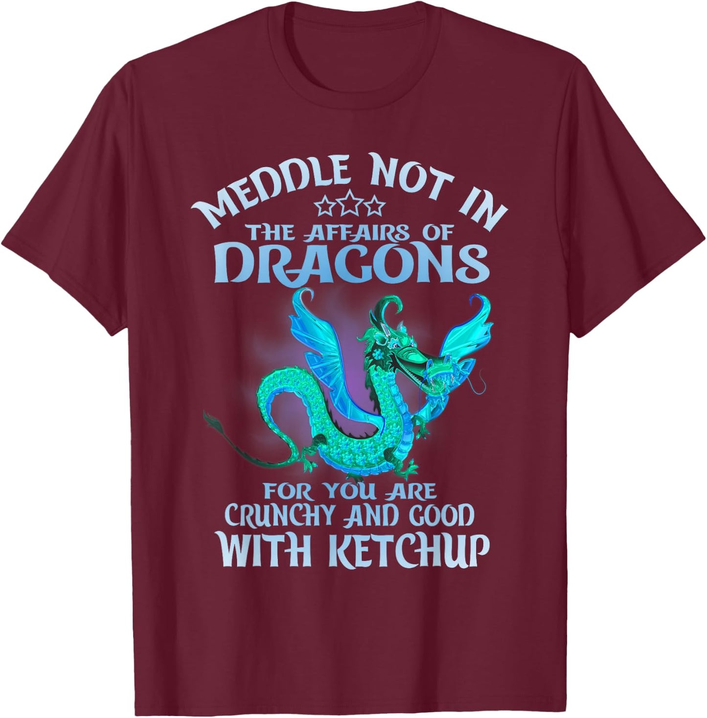 Meddle Not in the Affairs of Dragons Funny Dragon T-Shirt - T-Shirt | Maroon