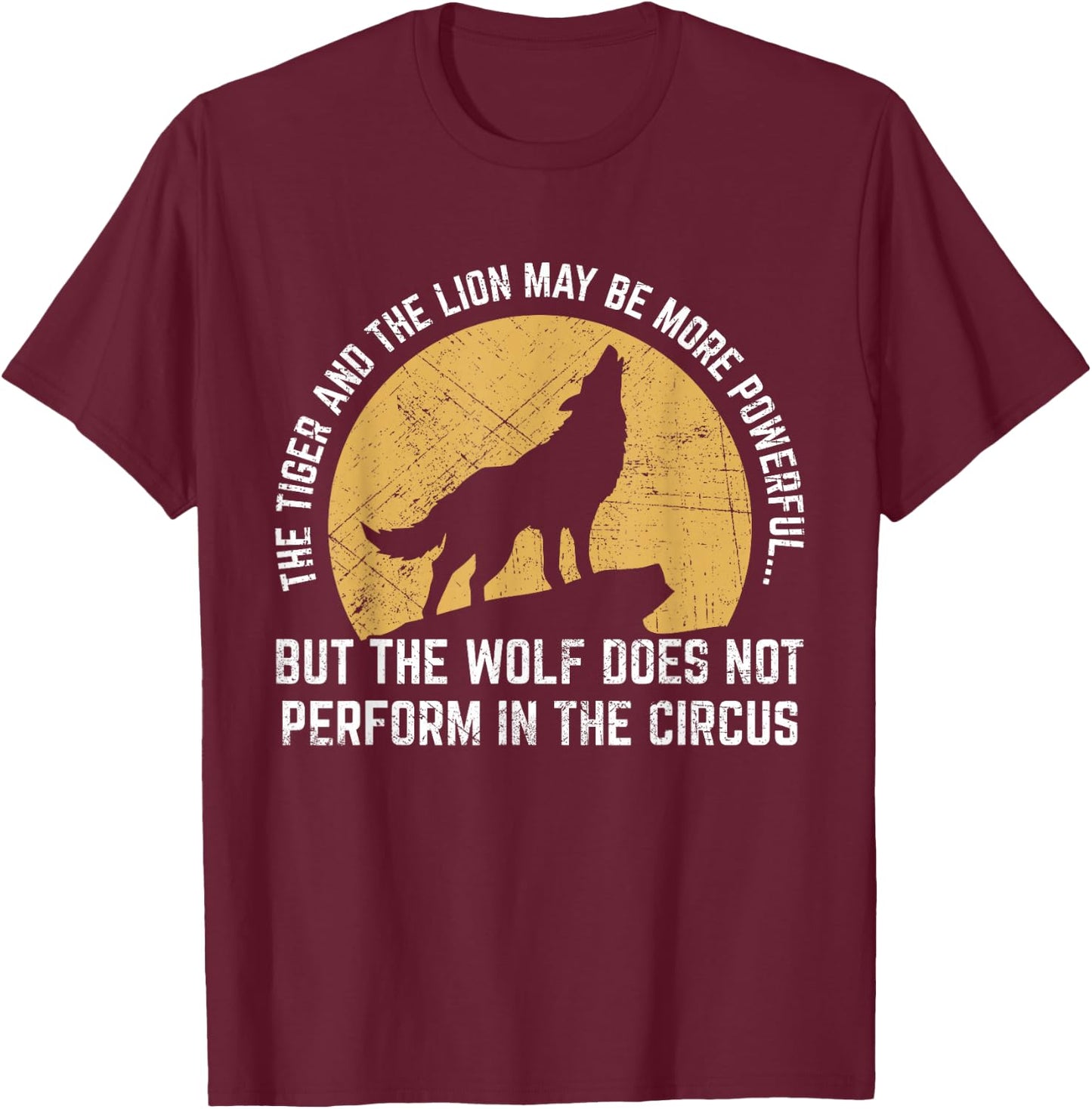 The Wolf Does Not Perform In The Circus Shirt - Wolf Quotes T-Shirt - T-Shirt | Maroon