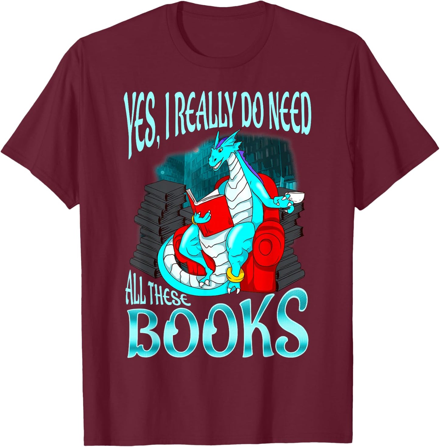 Yes I Really Do Need All These Books Dragon Women Girls Kids T-Shirt - T-Shirt | Maroon