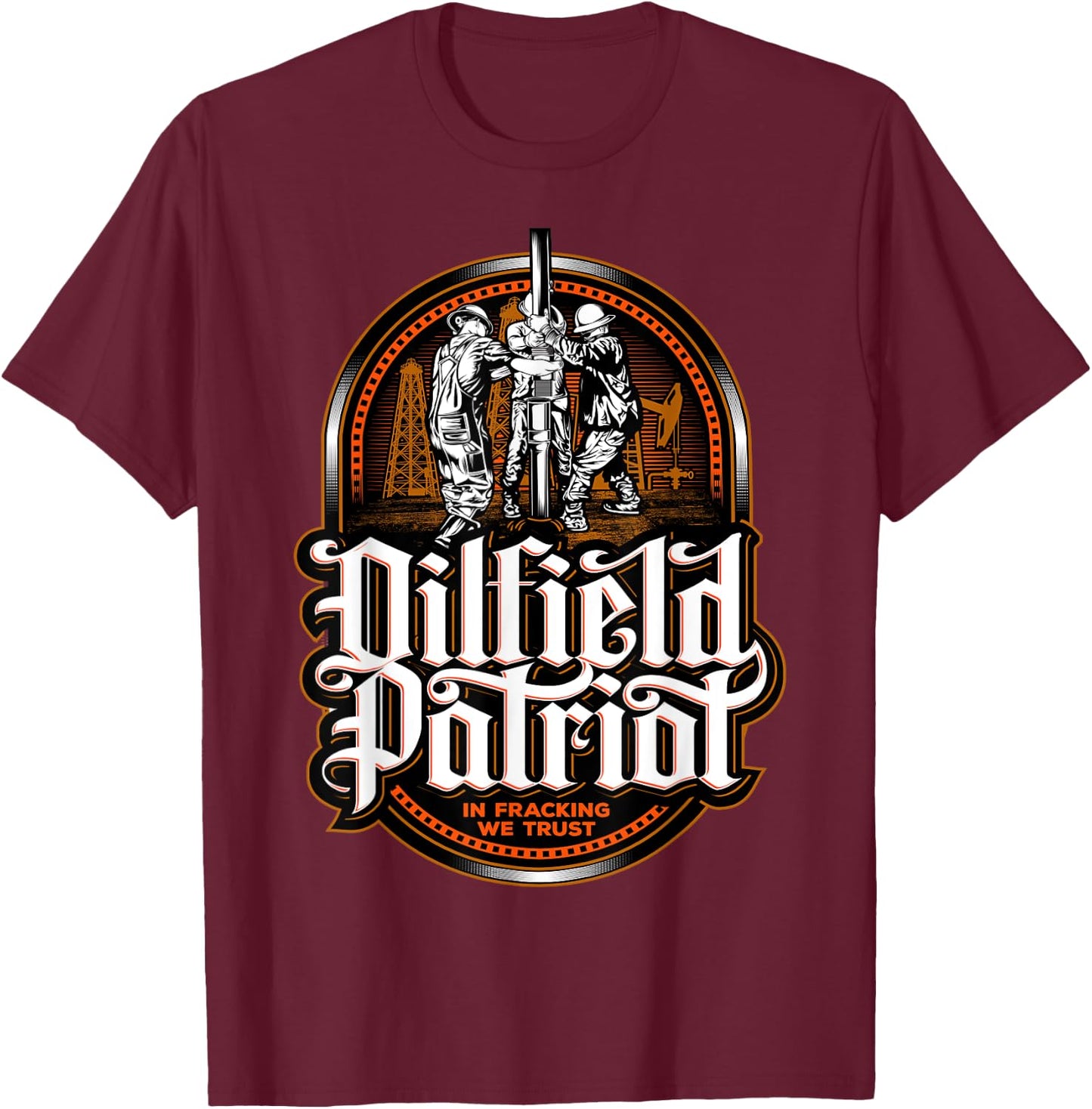 Oilfield Patriot - In Fracking We Trust - Oil Rig Roughneck T-Shirt - T-Shirt | Maroon