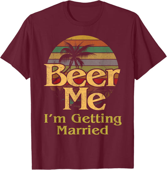 Beer Me I'm Getting Married Groom Bride Bachelor Party Gift T-Shirt - T-Shirt | Maroon