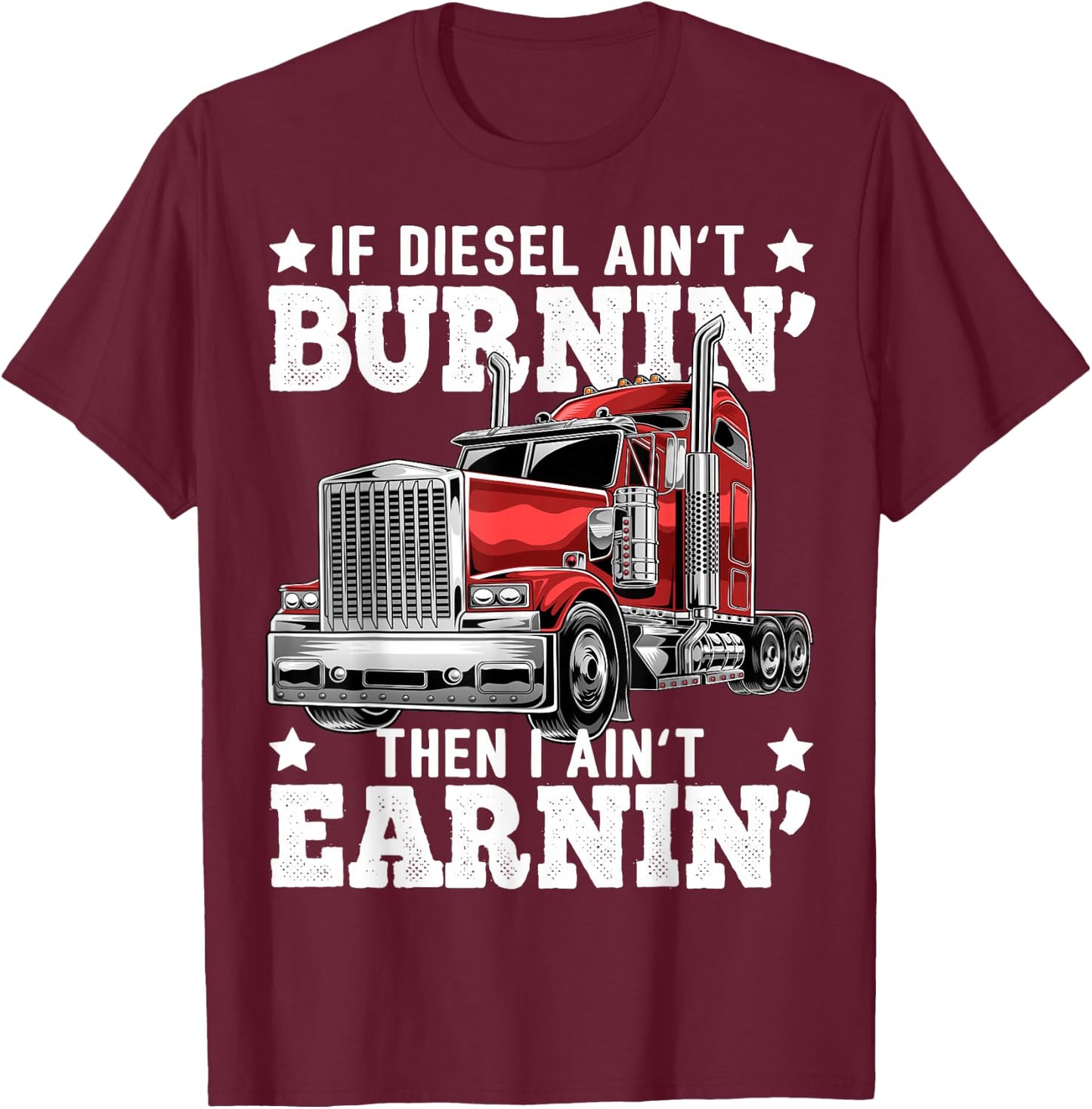 Funny Diesel Trucker Big Rig Semi-Trailer Truck Driver Gift T-Shirt - T-Shirt | Maroon